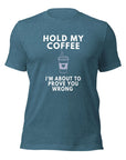 Teal Milk Sandwich T-shirt with bold white text Hold My Coffee, I'm About to Prove You Wrong and steaming to-go cup graphic, unisex funny graphic tee.