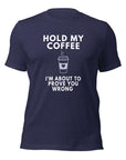 Dark Navy Milk Sandwich T-shirt with bold white text Hold My Coffee, I'm About to Prove You Wrong and steaming to-go cup graphic, unisex funny graphic tee.
