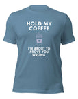 Steel Blue of teal Milk Sandwich T-shirt with white bold text Hold My Coffee, I'm About to Prove You Wrong and a cute steaming coffee cup graphic.