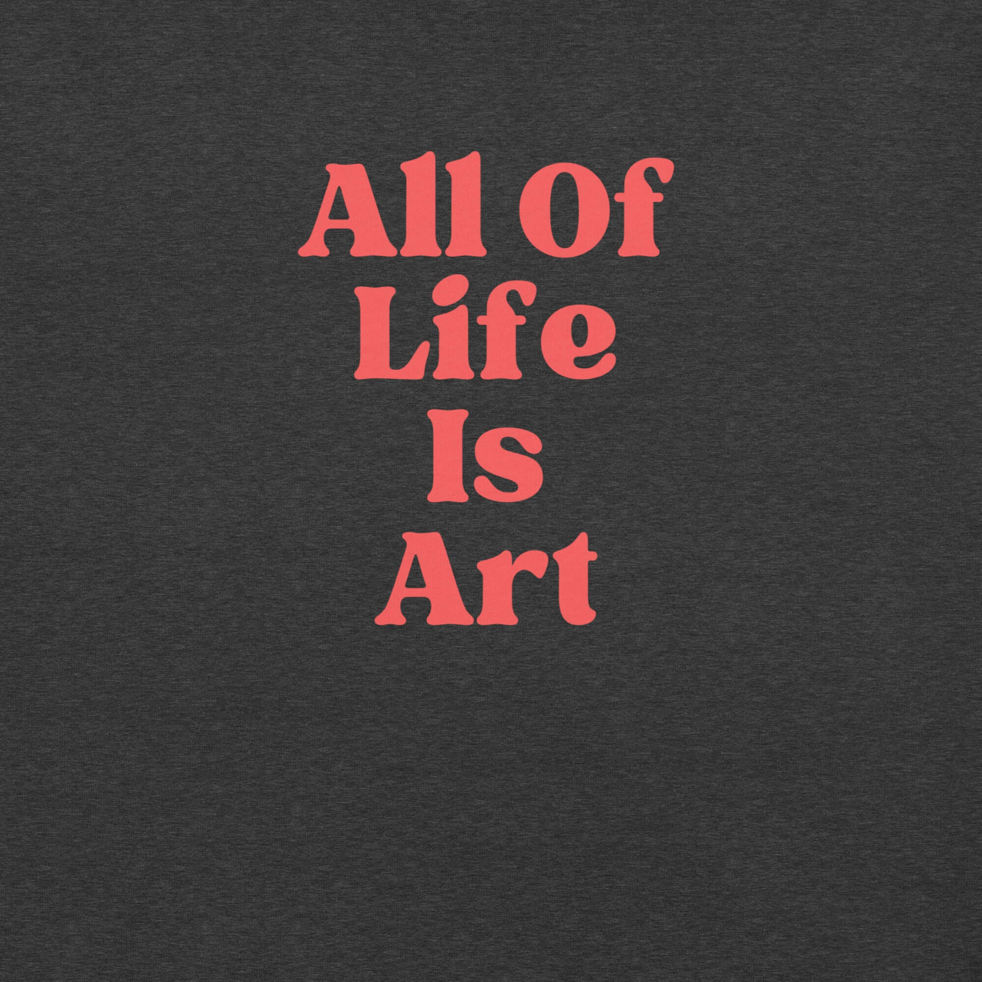 Close-up of dark grey heather Milk Sandwich T-shirt with bold red text that reads All Of Life Is Art, graphic slogan design in retro font.