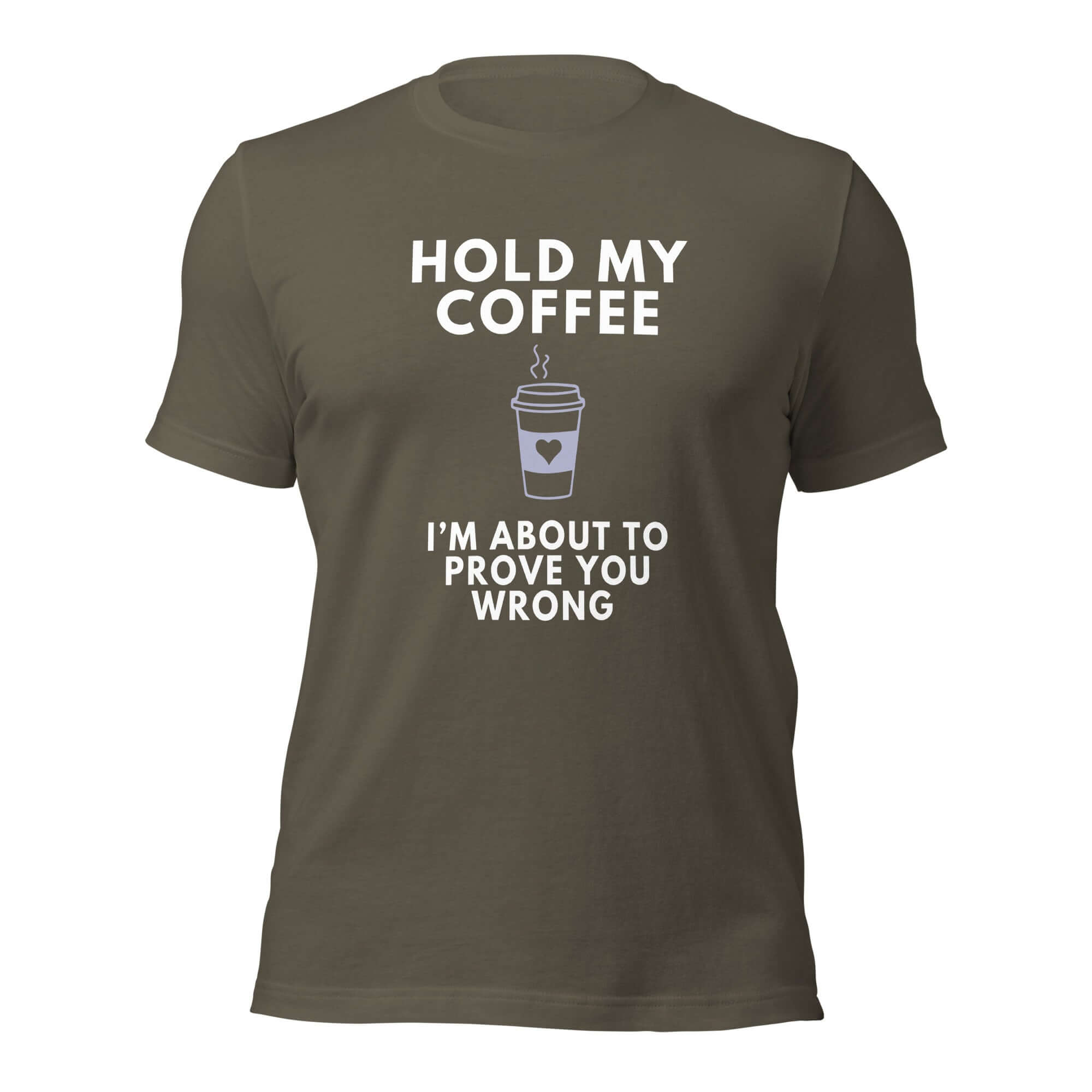 Army Milk Sandwich T-shirt with bold white text Hold My Coffee, I'm About to Prove You Wrong and steaming to-go cup graphic, unisex funny graphic tee.