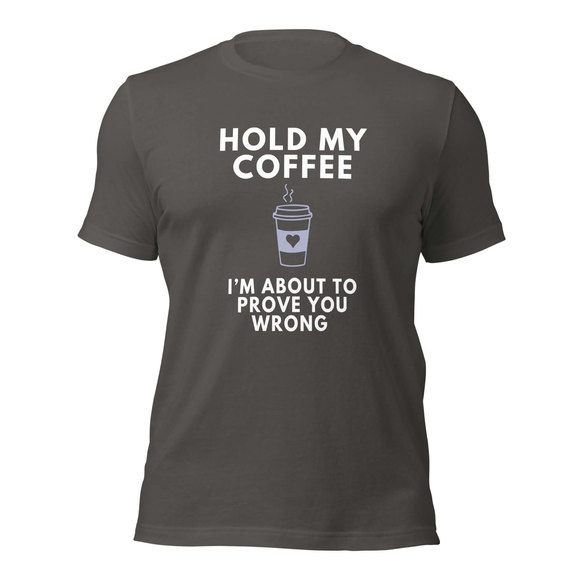 Asphalt Milk Sandwich T-shirt with bold white text ƒ??Hold My Coffee, I'm About to Prove You Wrong and steaming to-go cup graphic, unisex funny graphic tee.