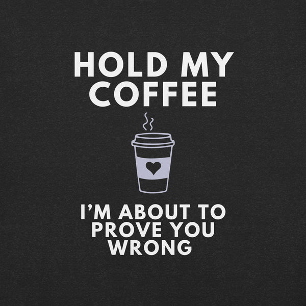 Close-up of black heather Milk Sandwich T-shirt with white bold text Hold My Coffee, I'm About to Prove You Wrong and a cute steaming coffee cup graphic.