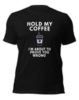 Black Milk Sandwich T-shirt with bold white text Hold My Coffee, I'm About to Prove You Wrong and steaming to-go cup graphic, unisex funny graphic tee.