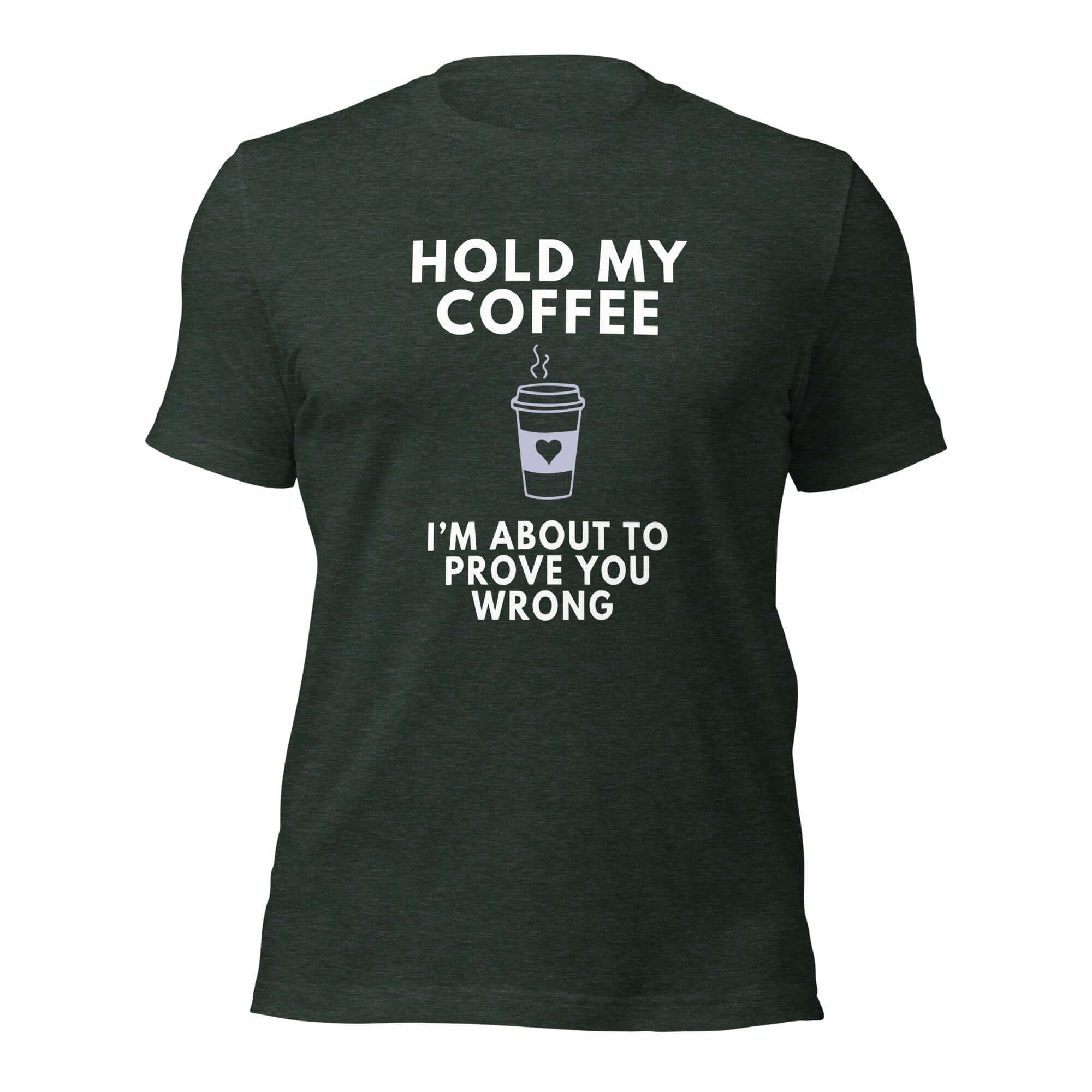 Forest Milk Sandwich T-shirt with bold white text Hold My Coffee, I'm About to Prove You Wrong and steaming to-go cup graphic, unisex funny graphic tee.