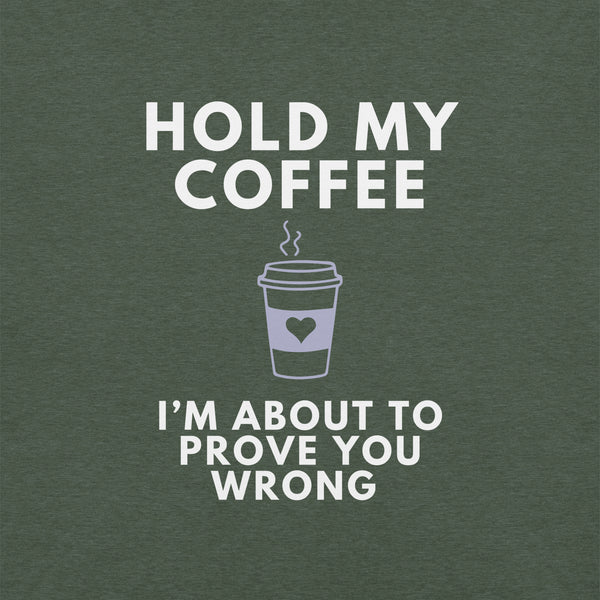 Close-up of forest Milk Sandwich T-shirt with white bold text Hold My Coffee, I'm About to Prove You Wrong and a cute steaming coffee cup graphic.