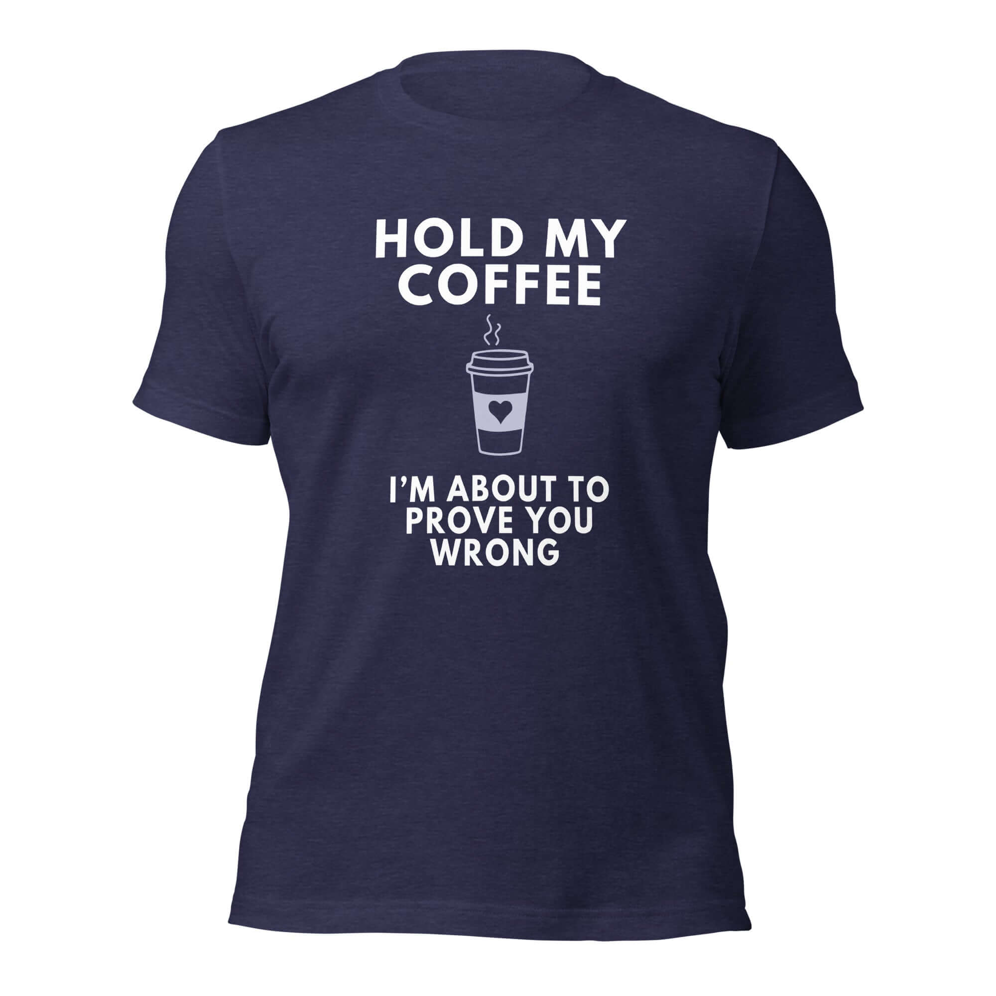 Dark Navy Milk Sandwich T-shirt with bold white text Hold My Coffee, I'm About to Prove You Wrong and steaming to-go cup graphic, unisex funny graphic tee.