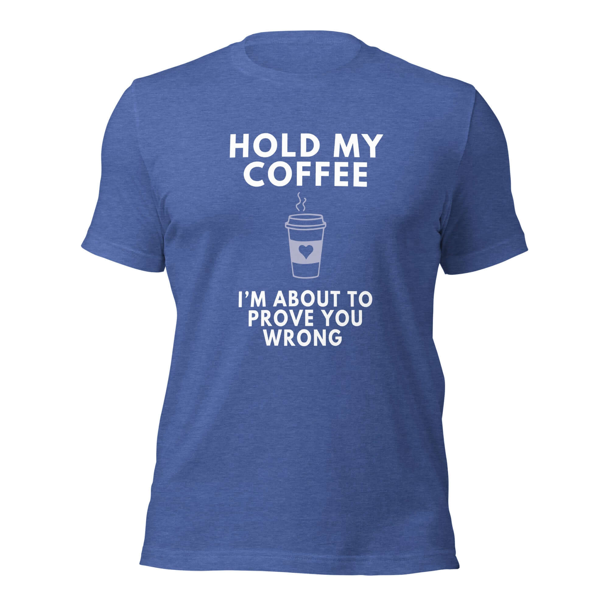 True royal blue Milk Sandwich T-shirt with bold white text Hold My Coffee, I'm About to Prove You Wrong and steaming to-go cup graphic, unisex funny graphic tee.