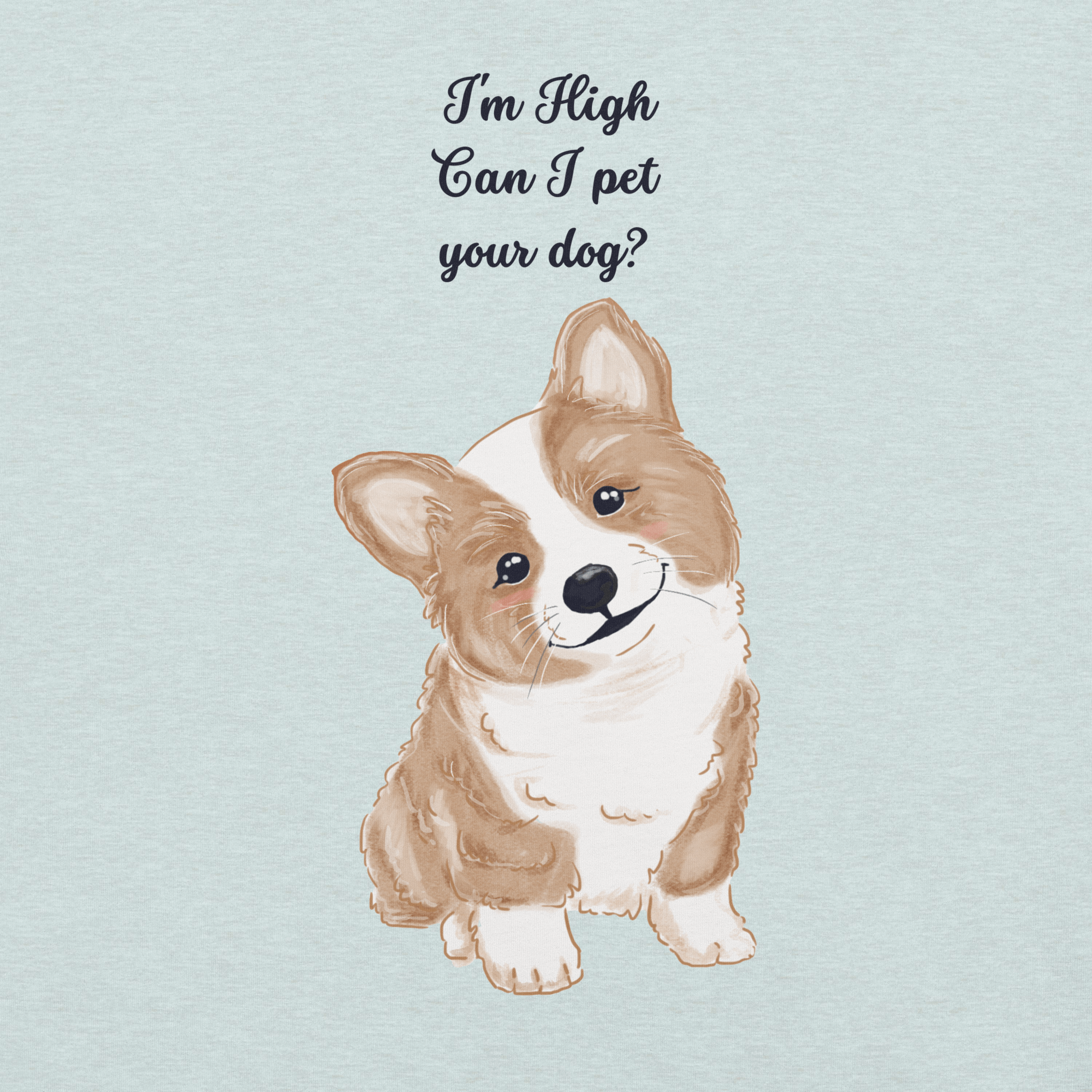 Close-up of heather prism ice blue Milk Sandwich T-shirt with illustrated corgi and playful text I'm High Can I Pet Your Dog, funny stoner dog graphic design.