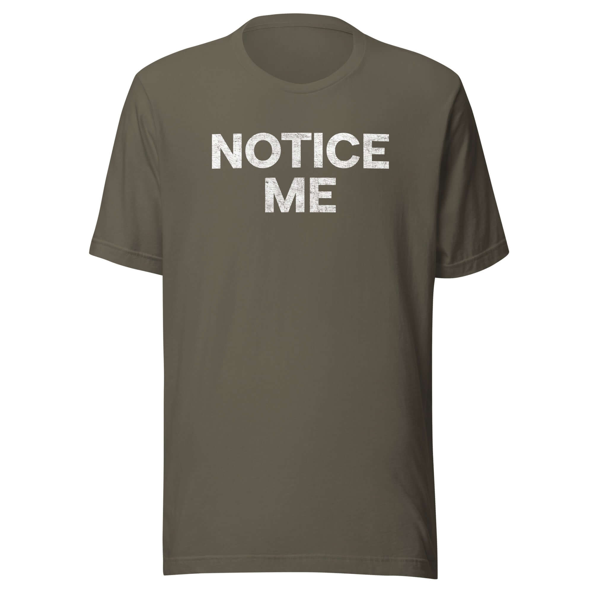 Front view of a army Milk Sandwich t-shirt with bold distressed white text that says NOTICE ME in uppercase letters.