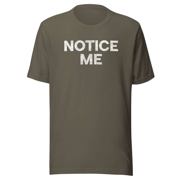 Front view of a army Milk Sandwich t-shirt with bold distressed white text that says NOTICE ME in uppercase letters.