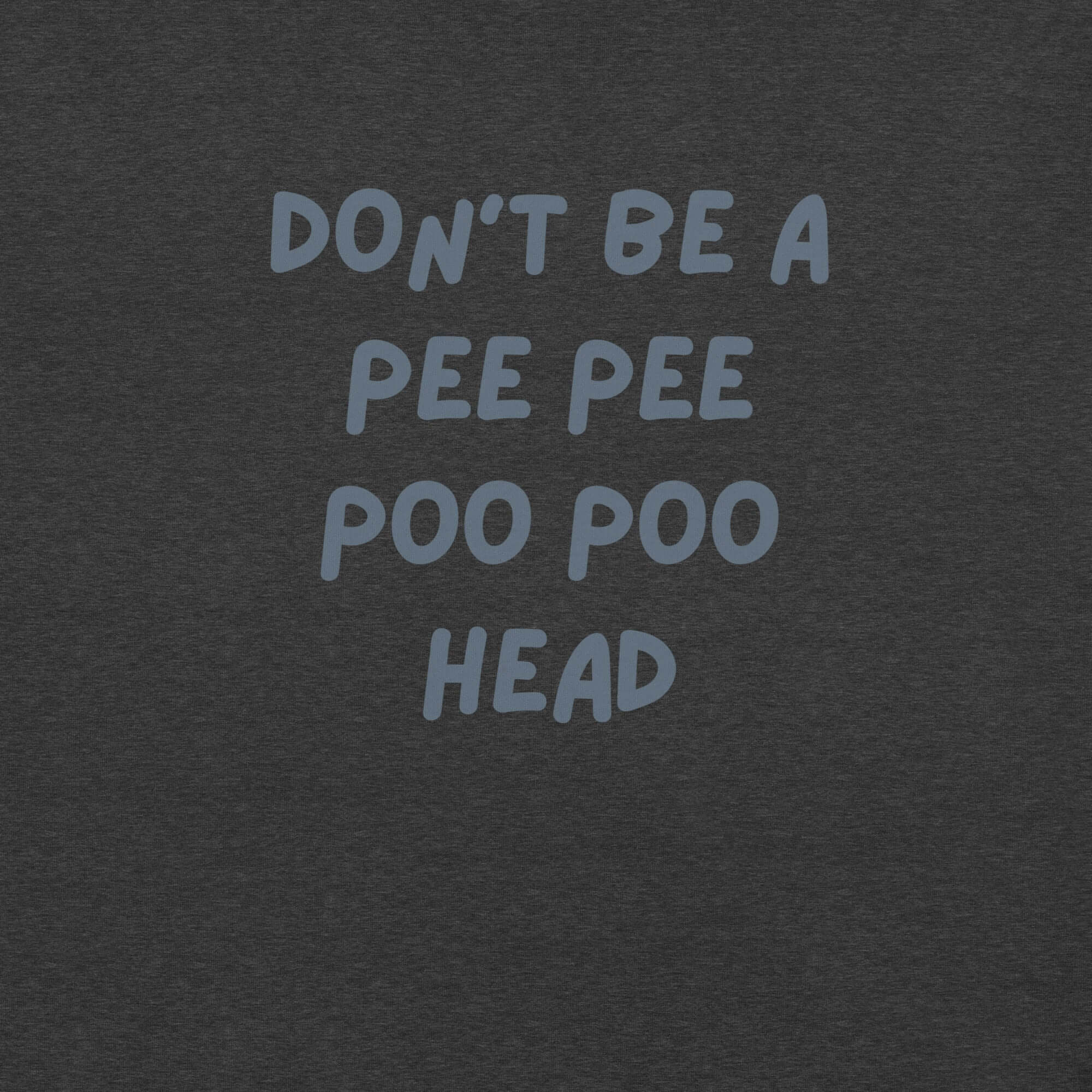 Man wearing dark grey “DON’T BE A PEE PEE POO POO HEAD” t-shirt, standing casually with hands by pockets.