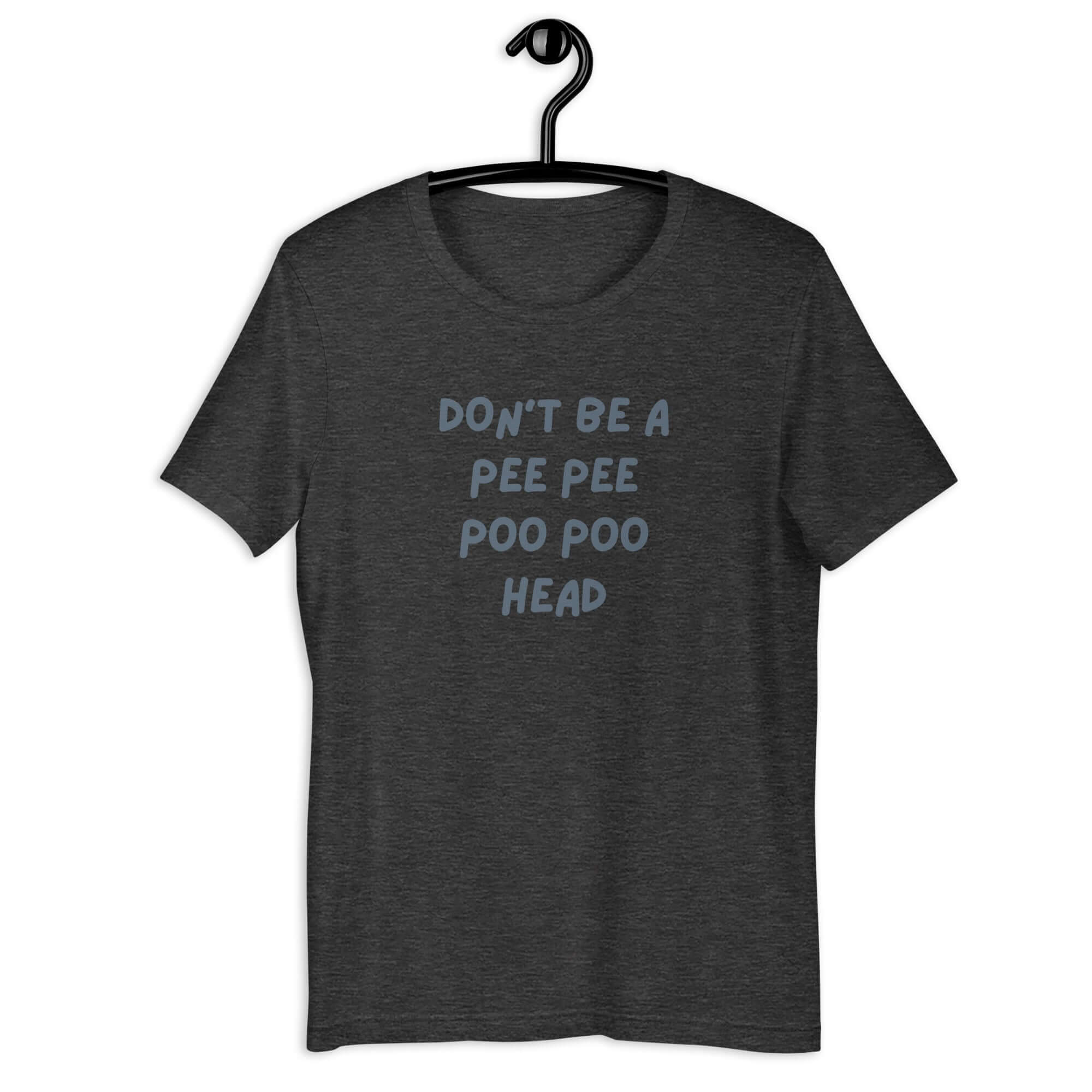 Dark grey t-shirt on hanger with bold blue text: “DON’T BE A PEE PEE POO POO HEAD”.