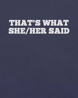 Close-up of navy t-shirt with bold white text “THAT’S WHAT SHE/HER SAID” across the chest