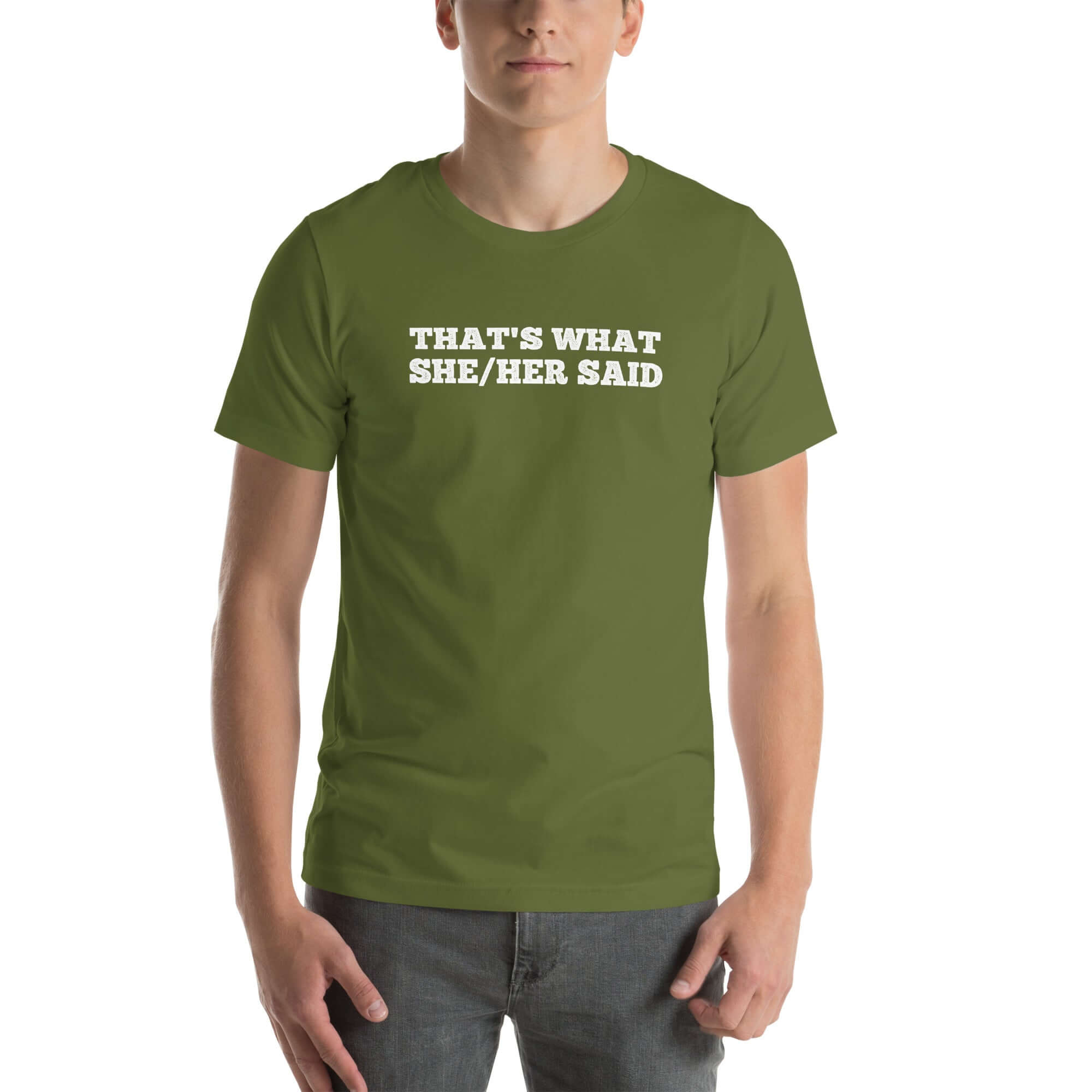 Man wearing olive “THAT’S WHAT SHE/HER SAID” t-shirt, hands in pockets, looking relaxed to the front