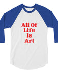 All Of Life Is Art -3/4 sleeve raglan shirt