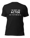 I'm not an actor, but I play one on TV - Unisex T-Shirt