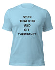 Stick Together And Get Through It - Unisex T-shirt